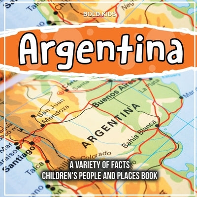 Argentina A South American Country Children's People And Places Book by Kids, Bold