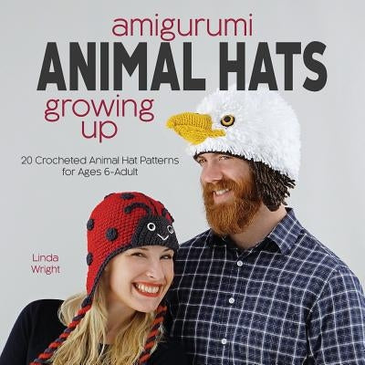 Amigurumi Animal Hats Growing Up: 20 Crocheted Animal Hat Patterns for Ages 6-Adult by Wright, Linda