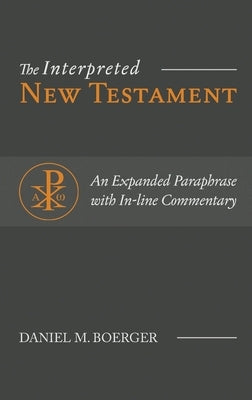 The Interpreted New Testament: An Expanded Paraphrase with In-line Commentary by Boerger, Daniel M.