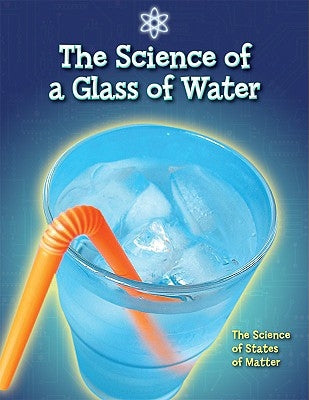 The Science of a Glass of Water by Claybourne, Anna