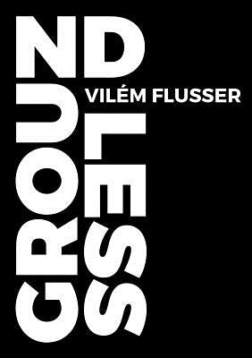 Groundless by Flusser, Vil&#233;m