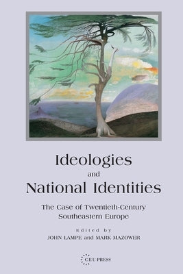 Ideologies and National Identities: The Case of Twentieth-Century Southeastern Europe by Lampe, John R.