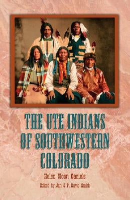 The Ute Indians of Southwestern Colorado by Daniels, Helen Sloan