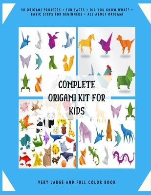 Complete Origami Kit for Kids: 50 Origami Projects + Fun Facts + Did you know what? + Basic Steps for Beginners + All about Origami + Very Large and by Keigell, Jhon Michael