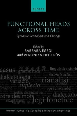 Functional Heads Across Time: Syntactic Reanalysis and Change by Egedi, Barbara