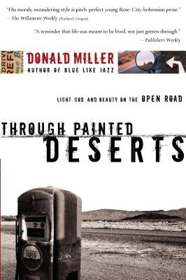 Through Painted Deserts: Light, God, and Beauty on the Open Road by Miller, Donald