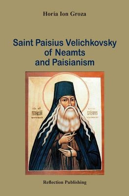 Saint Paisius Velichkovsky of Neamts and Paisianism by Groza, Horia Ion