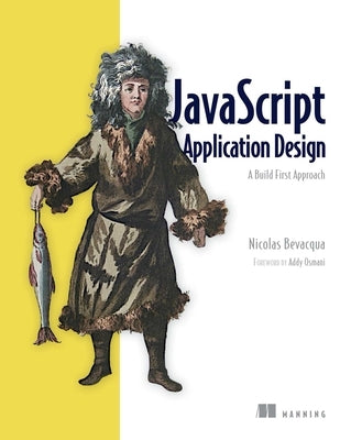 JavaScript Application Design: A Build First Approach by Bevacqua, Nicolas