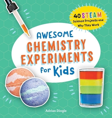 Awesome Chemistry Experiments for Kids: 40 Steam Science Projects and Why They Work by Dingle, Adrian