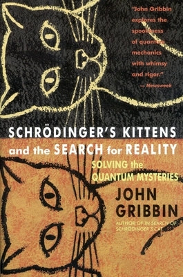 Schrodinger's Kittens and the Search for Reality: Solving the Quantum Mysteries Tag: Author of in Search of Schrod. Cat by Gribbin, John