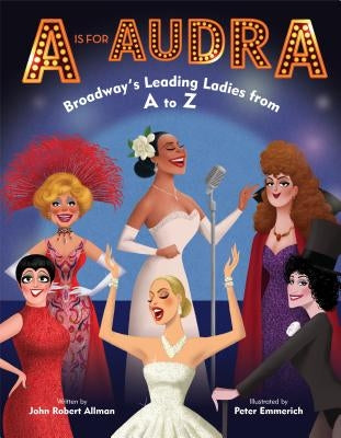 A is for Audra: Broadway's Leading Ladies from A to Z by Allman, John Robert