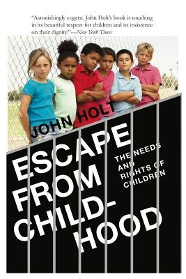 Escape From Childhood: The Needs and Rights of Children by Holt, John Caldwell