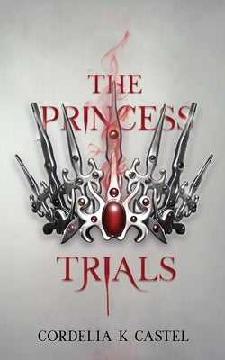 The Princess Trials: A young adult dystopian romance by Castel, Cordelia K.