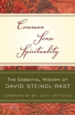 Common Sense Spirituality The Essential Wisdom of David Steindl-Rast by Steindl-Rast, David