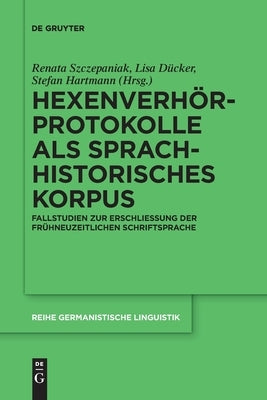 Hexenverhörprotokolle als sprachhistorisches Korpus by Szczepaniak, Renata