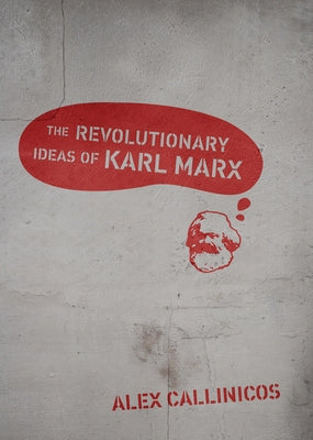 The Revolutionary Ideas of Karl Marx by Callinicos, Alex