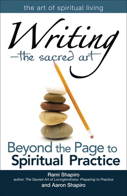 Writinga the Sacred Art: Beyond the Page to Spiritual Practice by Shapiro, Rami