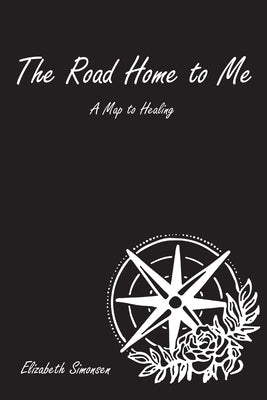 The Road Home to Me: A Map to Healing by Simonsen, Elizabeth