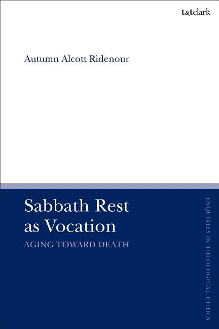 Sabbath Rest as Vocation: Aging Toward Death by Ridenour, Autumn Alcott