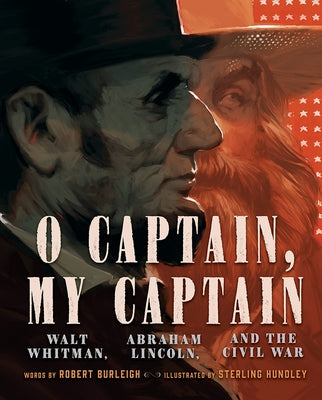 O Captain, My Captain: Walt Whitman, Abraham Lincoln, and the Civil War by Burleigh, Robert