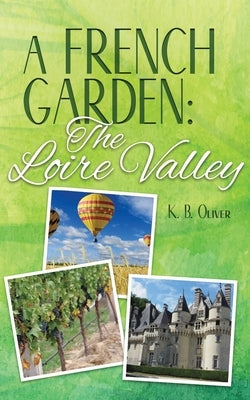 A French Garden: The Loire Valley by Oliver, K. B.