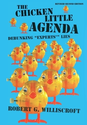 The Chicken Little Agenda: Debunking "Experts'" Lies by Williscroft, Robert G.