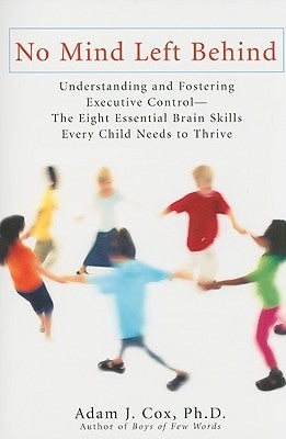 No Mind Left Behind: Understanding and Fostering Executive Control--The Eight Essential Brain Skillse Very Child Needs to Thrive by Cox, Adam J.