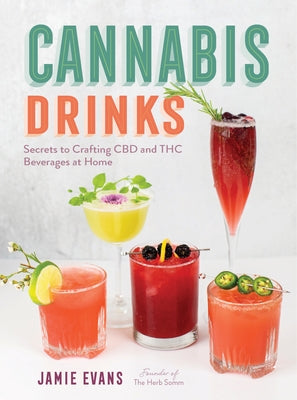 Cannabis Drinks: Secrets to Crafting CBD and THC Beverages at Home by Evans, Jamie