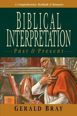 Biblical Interpretation: Past & Present by Bray, Gerald L.