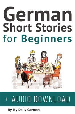German Short Stories for Beginners + Audio Download: Improve your reading, pronunication and listening skills in German. Learn German with Stories by German, My Daily
