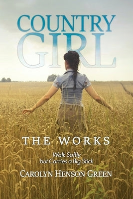 Country Girl: Walk Softly but Carries a Big Stick: The Works by Green, Carolyn Henson