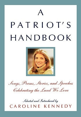 A Patriot's Handbook: Songs, Poems, Stories, and Speeches Celebrating the Land We Love by Kennedy-Schlossberg, Caroline