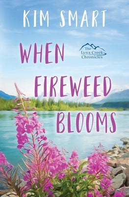 When Fireweed Blooms by Smart, Kim