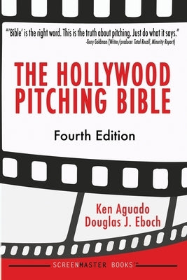 The Hollywood Pitching Bible by Eboch, Douglas J.