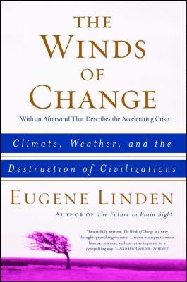 The Winds of Change: Climate, Weather, and the Destruction of Civilizations by Linden, Eugene