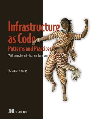 Infrastructure as Code, Patterns and Practices: With Examples in Python and Terraform by Wang, Rosemary