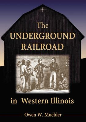 The Underground Railroad in Western Illinois by Muelder, Owen W.