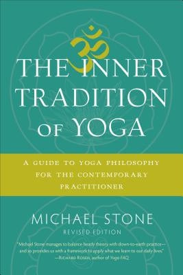 The Inner Tradition of Yoga: A Guide to Yoga Philosophy for the Contemporary Practitioner by Stone, Michael
