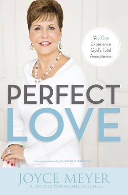 Perfect Love: You Can Experience God's Total Acceptance by Meyer, Joyce