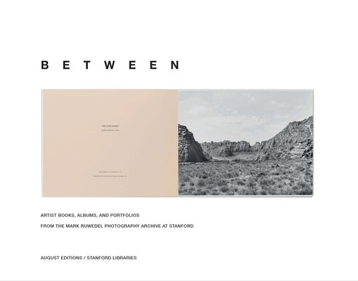 Mark Ruwedel: Between: Artist Books, Albums, and Portfolios from the Mark Ruwedel Photography Archive at Stanford by Ruwedel, Mark