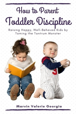 How to Parent - Toddler Discipline by Georgia, Marvin Valerie
