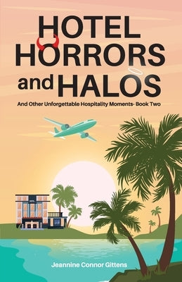 Hotel Horrors and Halos: And Other Unforgettable Hospitality Moments Book Two by Gittens, Jeannine Connor