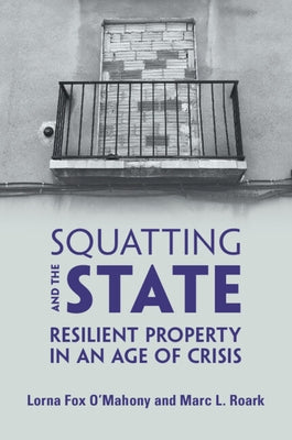 Squatting and the State: Resilient Property in an Age of Crisis by Fox O'Mahony, Lorna