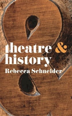 Theatre & History by Schneider, Rebecca