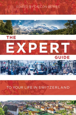 The Expert Guide to Your Life in Switzerland by Bewes, Diccon