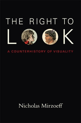 The Right to Look: A Counterhistory of Visuality by Mirzoeff, Nicholas