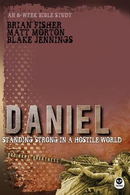 Daniel: Standing Strong in a Hostile World by Morton, Matt