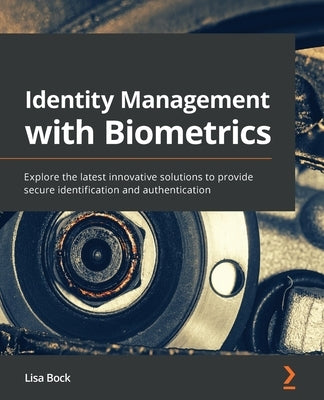 Identity Management with Biometrics: Explore the latest innovative solutions to provide secure identification and authentication by Bock, Lisa