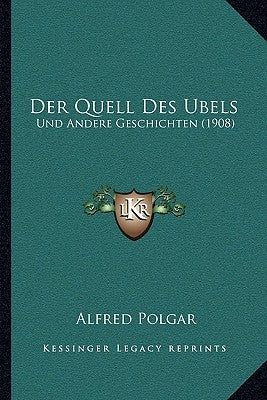 Der Quell Des Ubels: Und Andere Geschichten (1908) by Polgar, Alfred