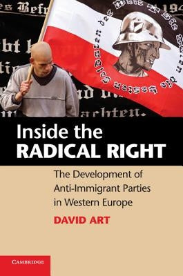 Inside the Radical Right: The Development of Anti-Immigrant Parties in Western Europe. David Art by Art, David